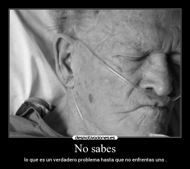 No sabes - lo que es un verdadero problema hasta que no enfrentas uno .