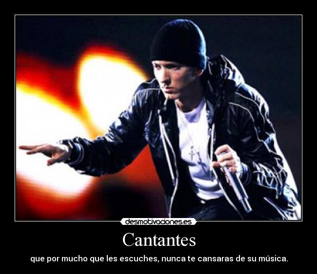Cantantes - que por mucho que les escuches, nunca te cansaras de su música.