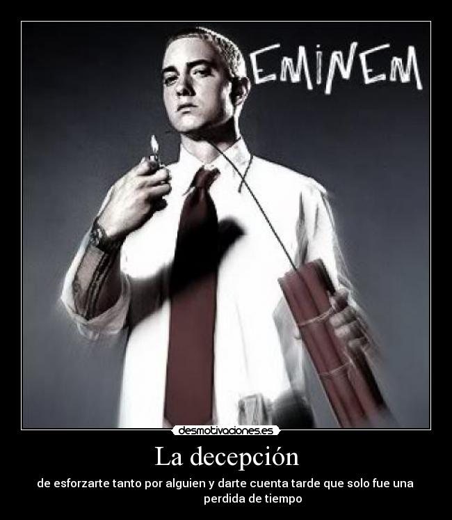 La decepción - de esforzarte tanto por alguien y darte cuenta tarde que solo fue una 
                   perdida de tiempo