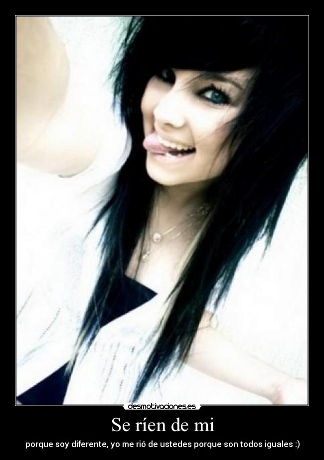 Se ríen de mi - porque soy diferente, yo me rió de ustedes porque son todos iguales :)