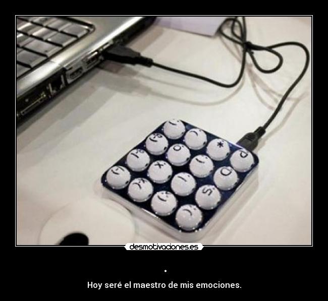 . - Hoy seré el maestro de mis emociones.