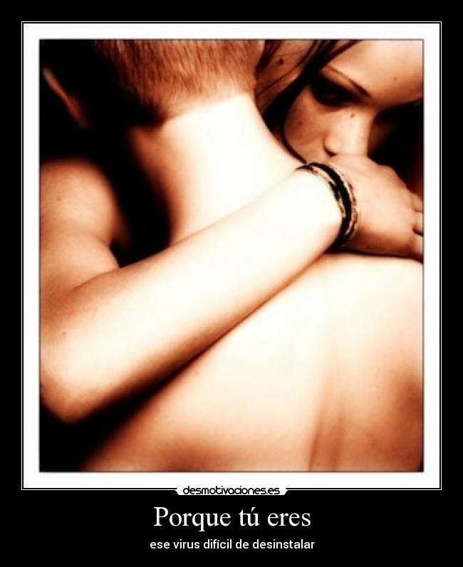 Porque tú eres - ese virus difícil de desinstalar