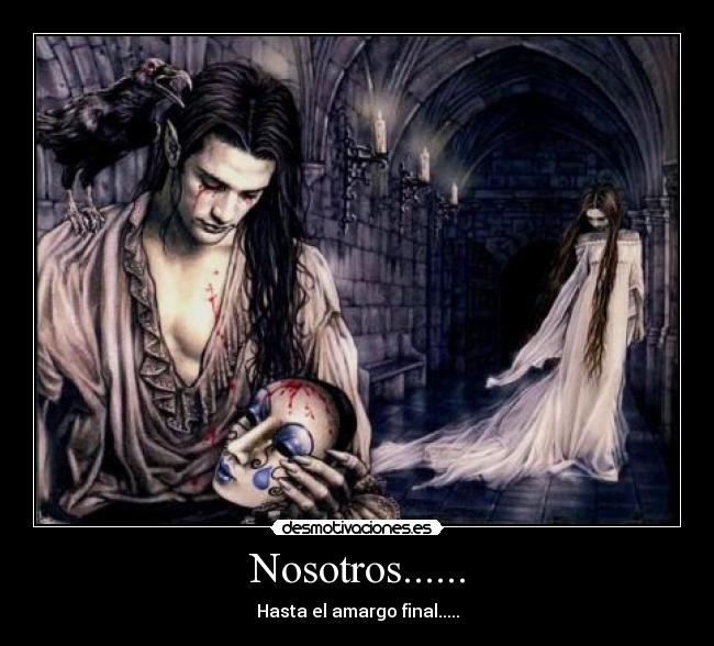 Nosotros...... - Hasta el amargo final.....