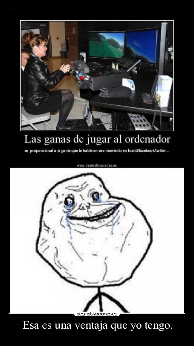 Esa es una ventaja que yo tengo. -