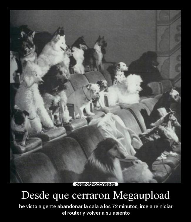 Desde que cerraron Megaupload - he visto a gente abandonar la sala a los 72 minutos, irse a reiniciar
el router y volver a su asiento