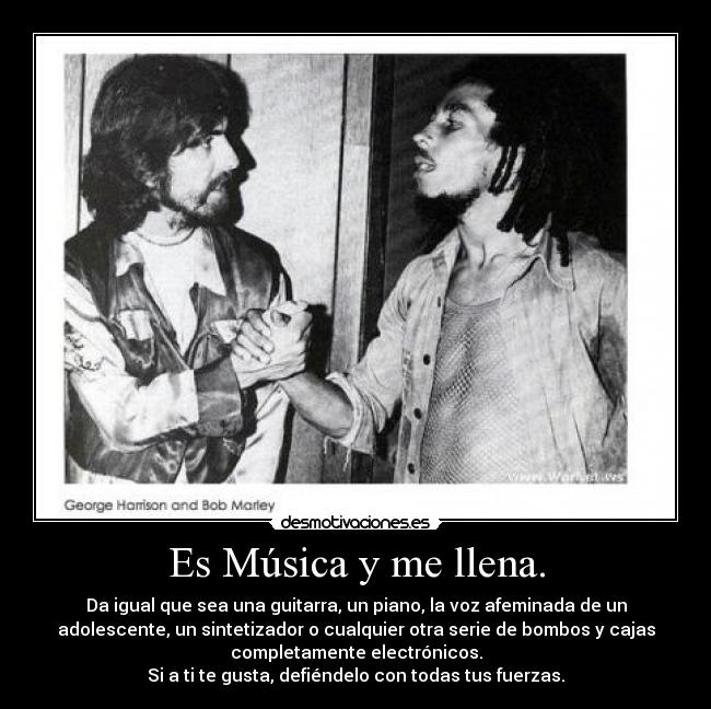 Es Música y me llena. - Da igual que sea una guitarra, un piano, la voz afeminada de un
adolescente, un sintetizador o cualquier otra serie de bombos y cajas
completamente electrónicos.
Si a ti te gusta, defiéndelo con todas tus fuerzas.