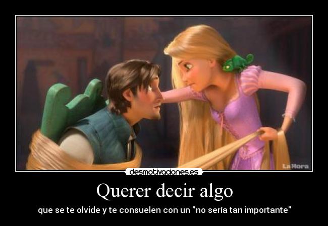 Querer decir algo - que se te olvide y te consuelen con un no sería tan importante