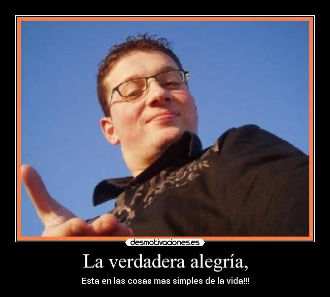 La verdadera alegría, - Esta en las cosas mas simples de la vida!!!