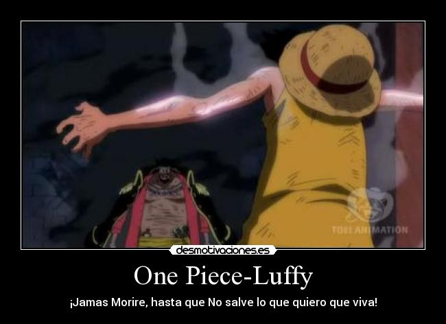 One Piece-Luffy - ¡Jamas Morire, hasta que No salve lo que quiero que viva!