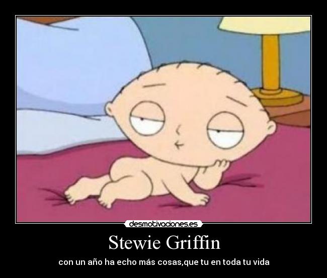 Stewie Griffin - con un año ha echo más cosas,que tu en toda tu vida