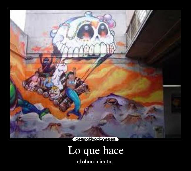 Lo que hace - el aburrimiento...