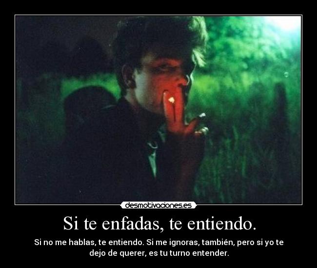 Si te enfadas, te entiendo. -