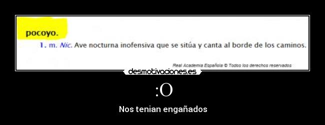 :O - Nos tenian engañados