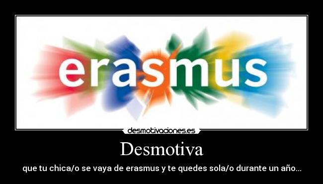 Desmotiva - que tu chica/o se vaya de erasmus y te quedes sola/o durante un año...