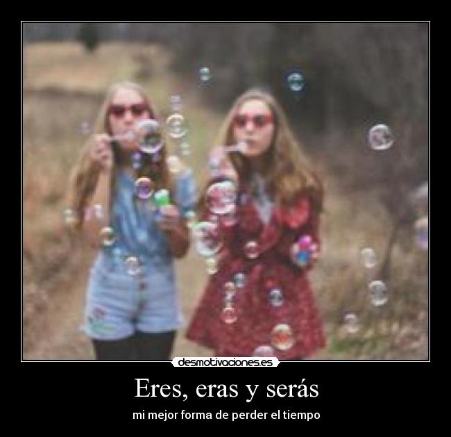 Eres, eras y serás -