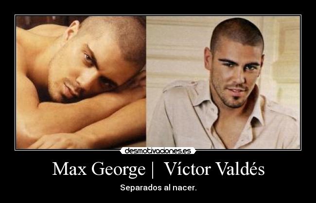 Max George | Víctor Valdés - Separados al nacer.