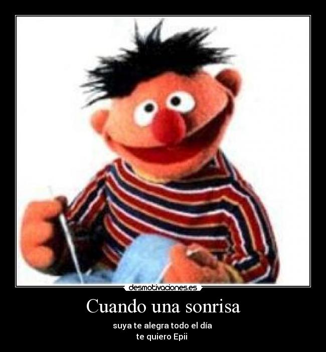 Cuando una sonrisa - suya te alegra todo el día
te quiero Epii