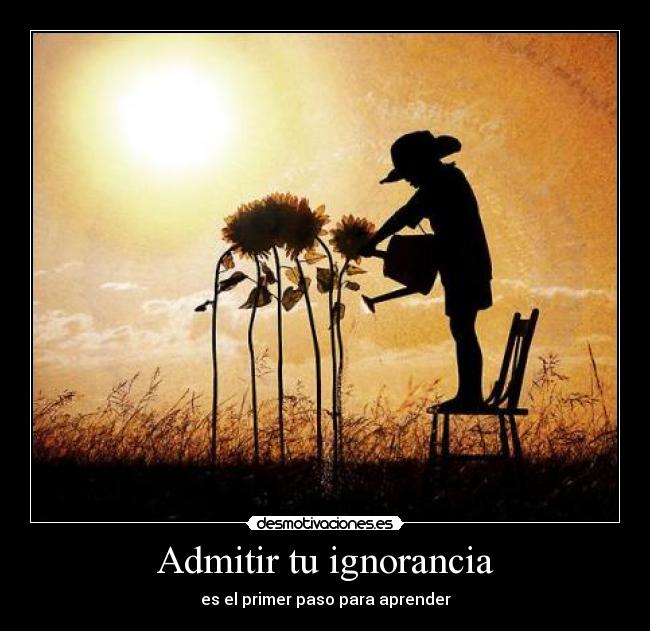 Admitir tu ignorancia - es el primer paso para aprender