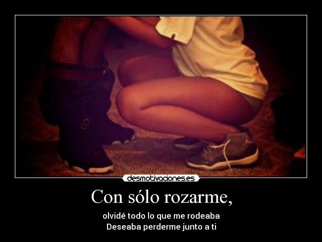 Con sólo rozarme, - 