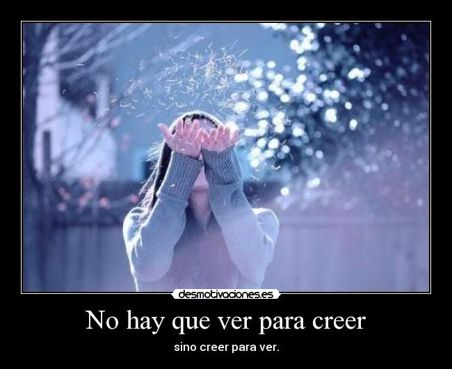 No hay que ver para creer - sino creer para ver.