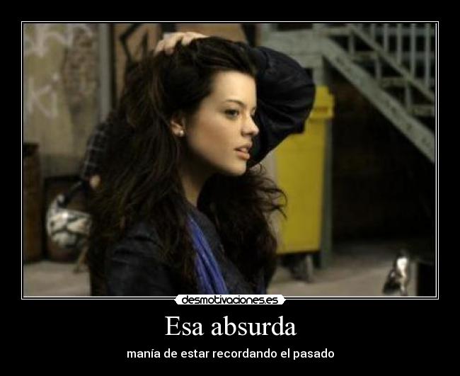 Esa absurda - manía de estar recordando el pasado