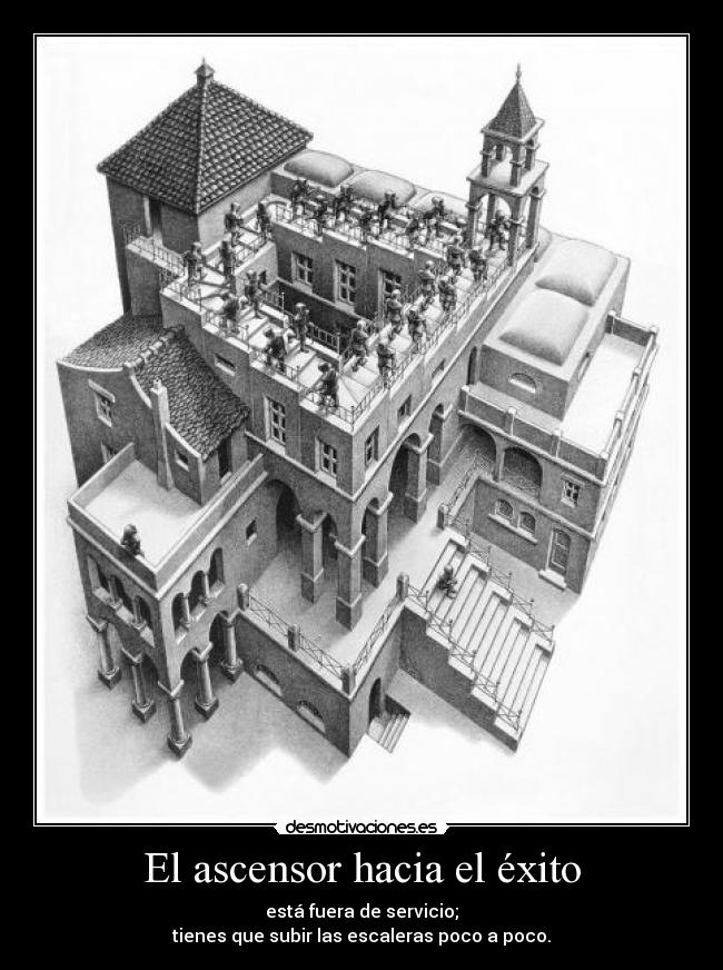 El ascensor hacia el éxito - está fuera de servicio;
tienes que subir las escaleras poco a poco.