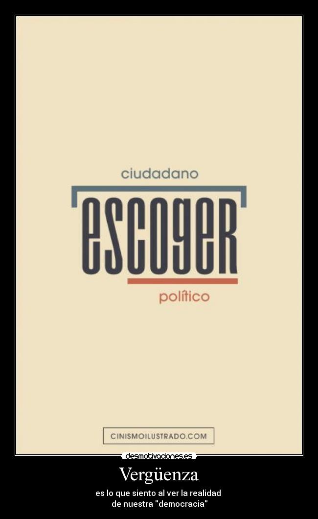 Vergüenza - es lo que siento al ver la realidad
de nuestra democracia