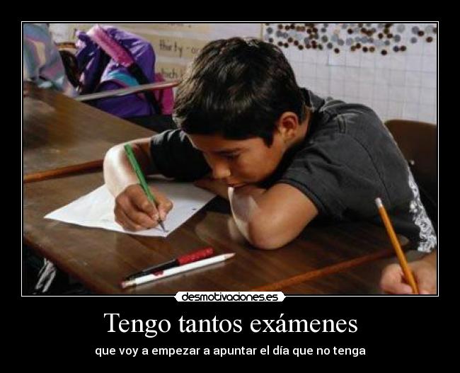 Tengo tantos exámenes -