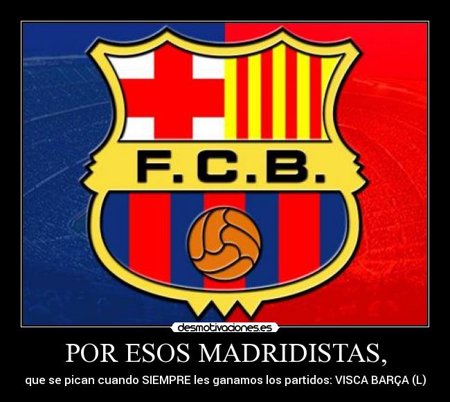 POR ESOS MADRIDISTAS, -