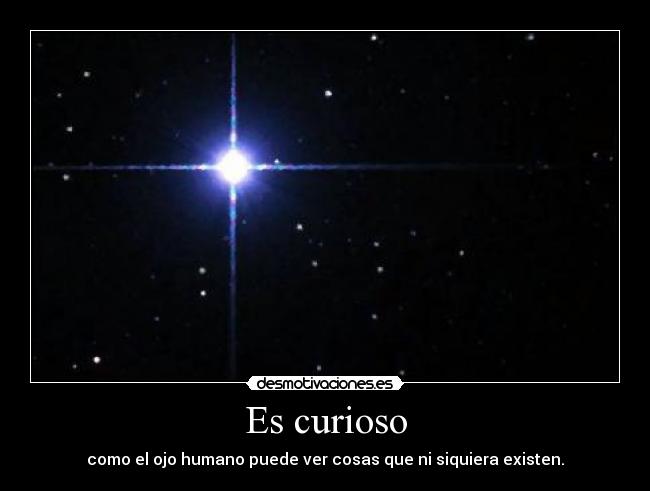 Es curioso - como el ojo humano puede ver cosas que ni siquiera existen.