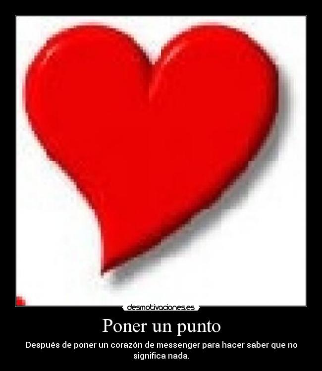 Poner un punto - Después de poner un corazón de messenger para hacer saber que no significa nada.