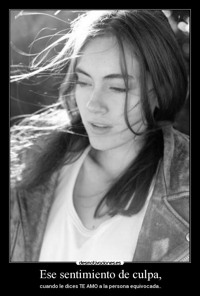 Ese sentimiento de culpa, - cuando le dices TE AMO a la persona equivocada..