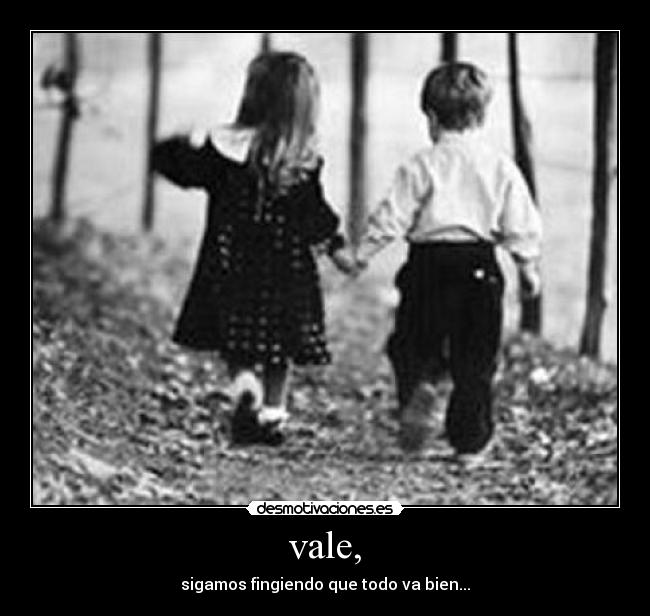 vale, - sigamos fingiendo que todo va bien...