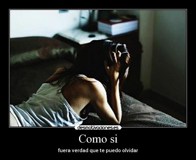 Como si - fuera verdad que te puedo olvidar