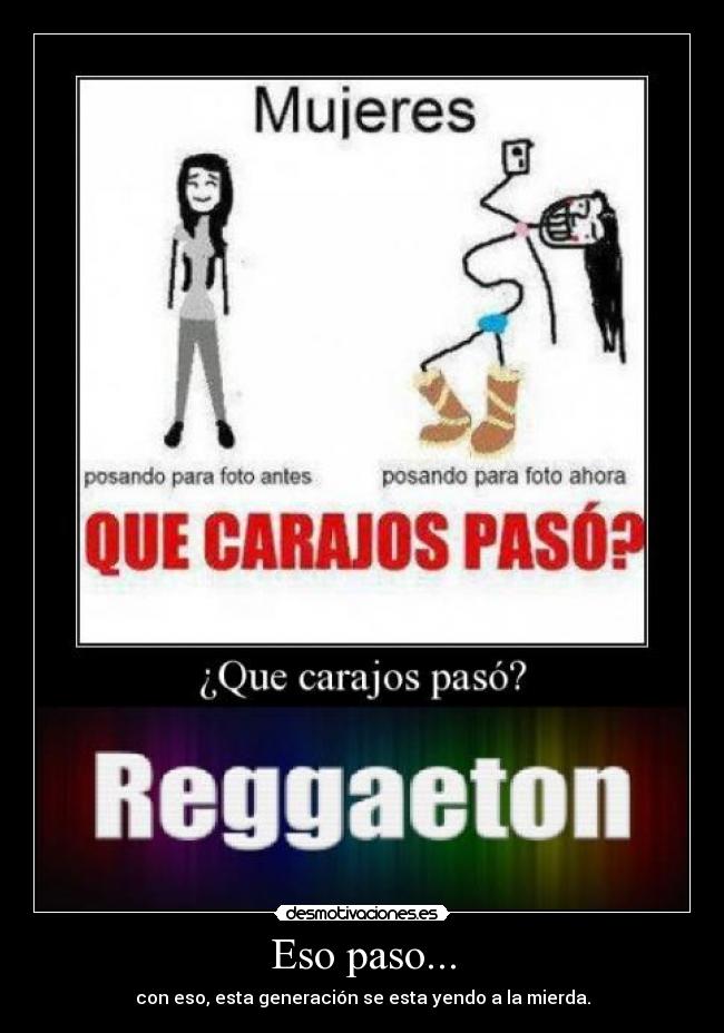 Eso paso... - con eso, esta generación se esta yendo a la mierda.