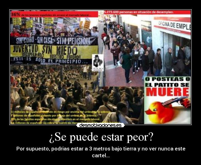 ¿Se puede estar peor? - Por supuesto, podrias estar a 3 metros bajo tierra y no ver nunca este cartel...