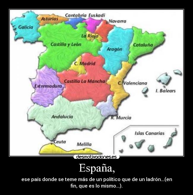 España, - ese país donde se teme más de un político que de un ladrón...(en
fin, que es lo mismo...).
