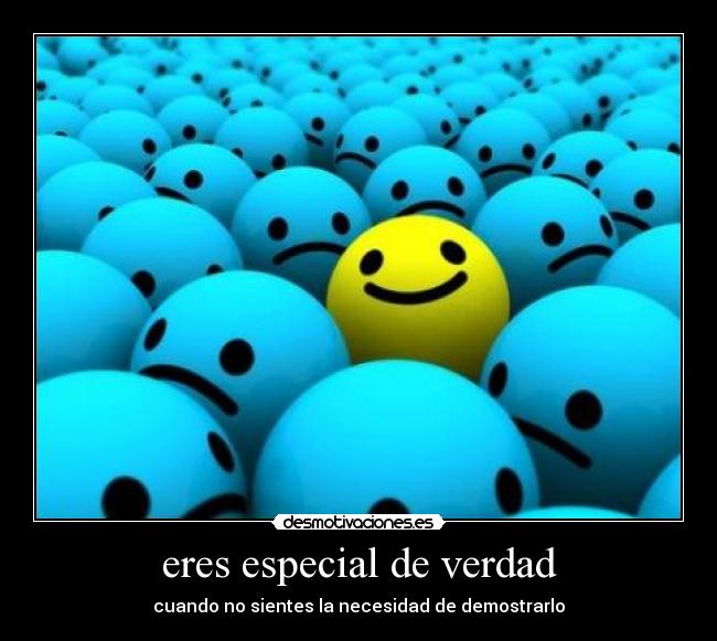 eres especial de verdad - cuando no sientes la necesidad de demostrarlo