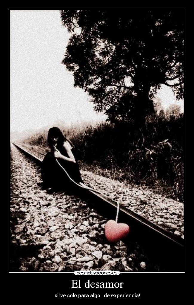 El desamor - sirve solo para algo...de experiencia!