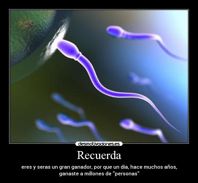 Recuerda - eres y seras un gran ganador, por que un día, hace muchos años,
ganaste a millones de personas