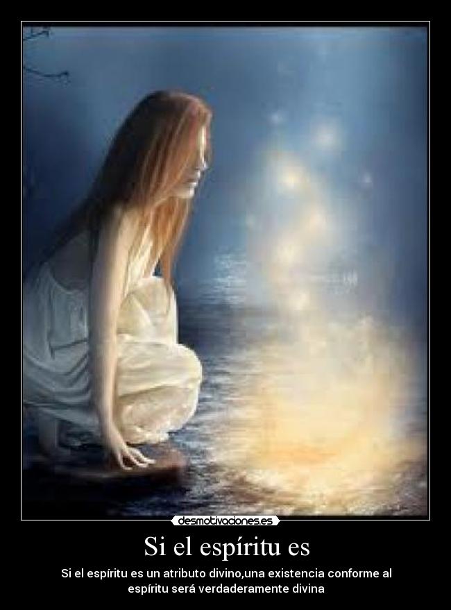 Si el espíritu es - Si el espíritu es un atributo divino,una existencia conforme al
espíritu será verdaderamente divina