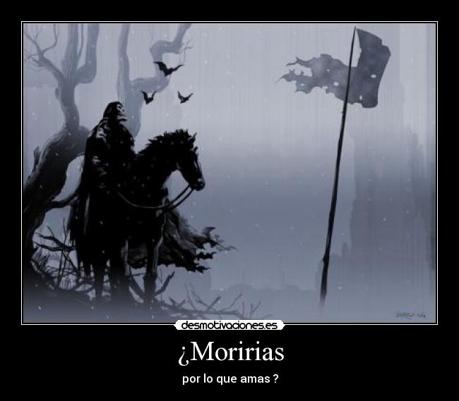 ¿Moririas -