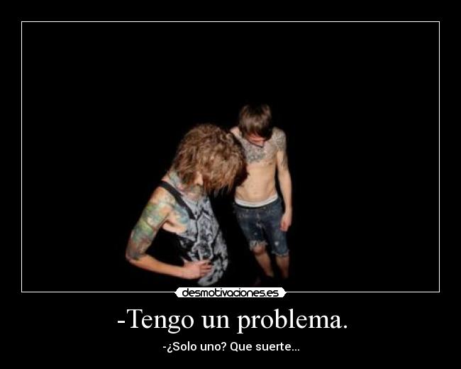 -Tengo un problema. -