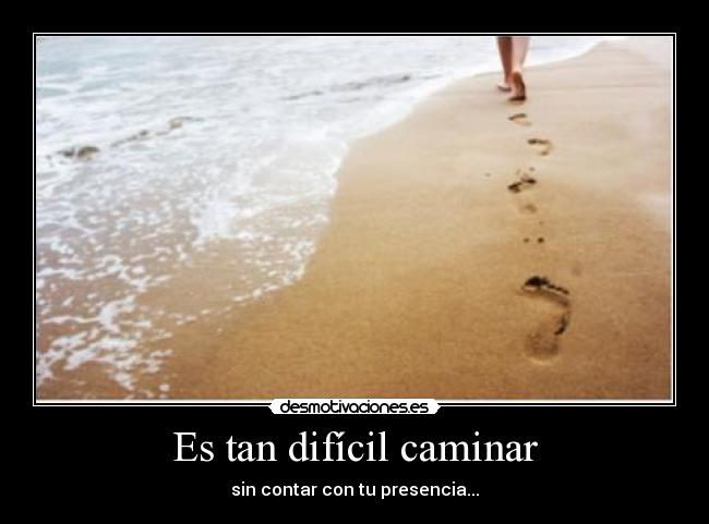 Es tan difícil caminar -