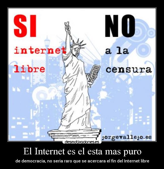 El Internet es el esta mas puro - de democracia, no seria raro que se acercara el fin del Internet libre