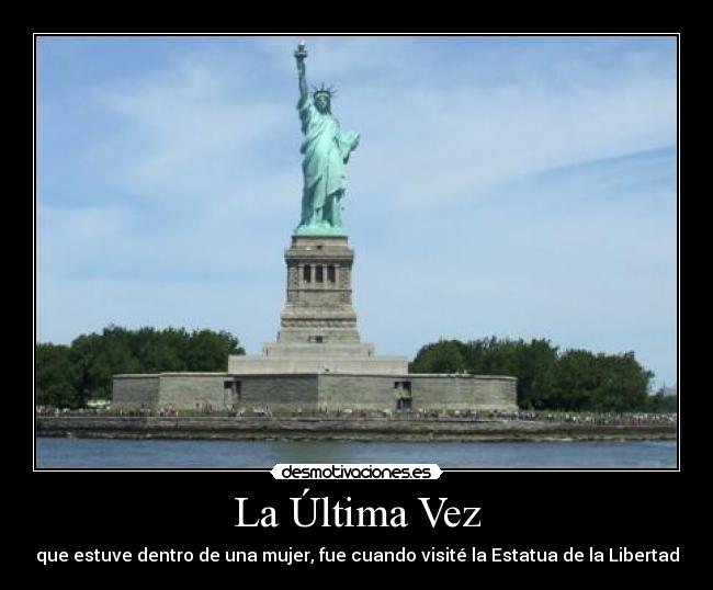 La Última Vez - que estuve dentro de una mujer, fue cuando visité la Estatua de la Libertad
