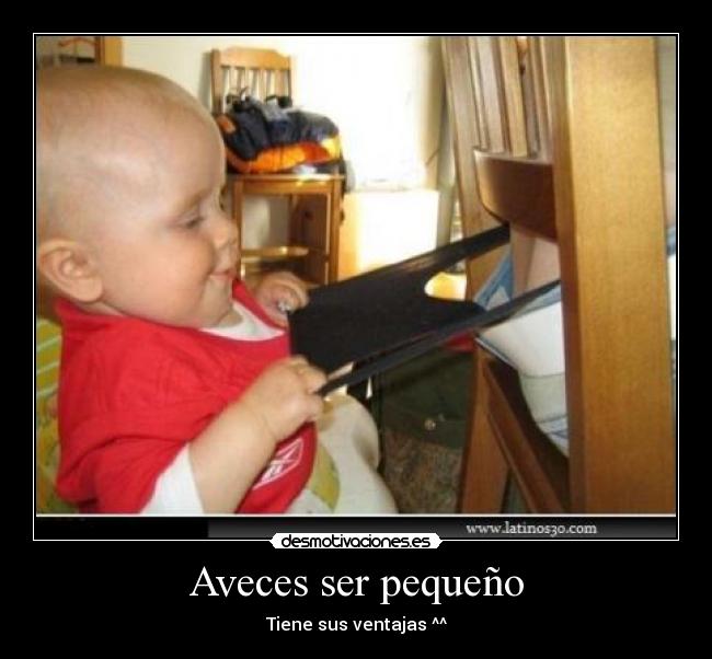 Aveces ser pequeño - Tiene sus ventajas ^^