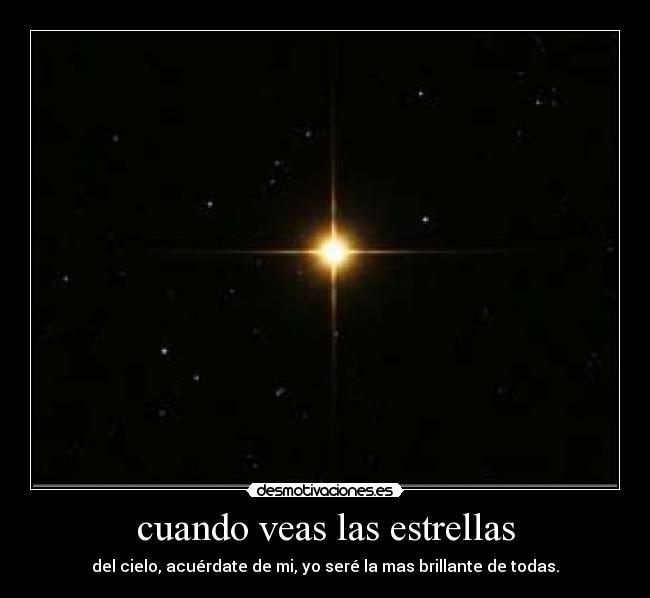 cuando veas las estrellas - del cielo, acuérdate de mi, yo seré la mas brillante de todas.