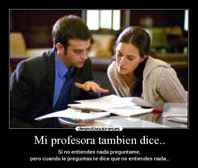 Mi profesora tambien dice.. -