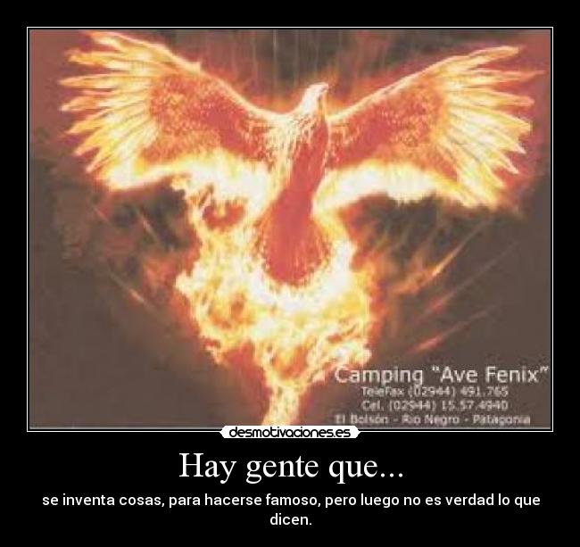 Hay gente que... - se inventa cosas, para hacerse famoso, pero luego no es verdad lo que dicen.